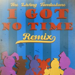 The Living Tombstone - I Got No Time (Remix)