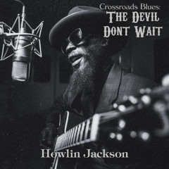 Cross Roads Blues: The Devil Don't Wait