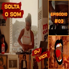SOLTA O SOM EP #3 - VICX