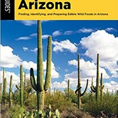 READ ⚡️ DOWNLOAD Foraging Arizona: Finding, Identifying, and Preparing Edible Wild Foods in Arizona