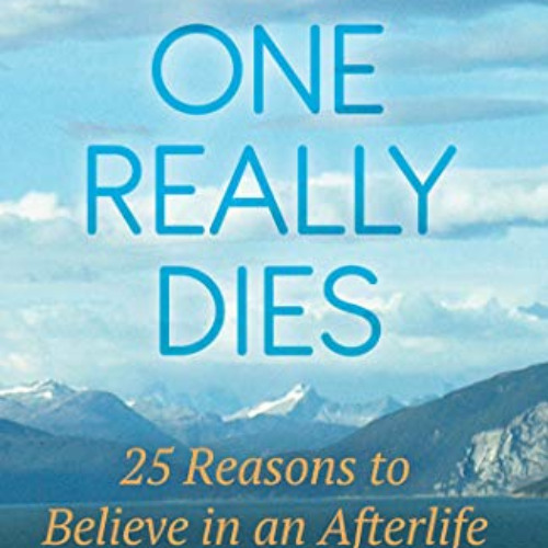 FREE PDF ✉️ No One Really Dies: 25 Reasons to Believe in an Afterlife by  Michael E.
