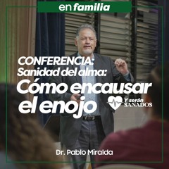 Conferencia: Sanidad del alma, como encausar el enojo - Dr. Pablo Miralda
