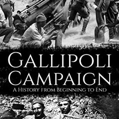 [Read] KINDLE 🗸 Gallipoli Campaign: A History from Beginning to End (World War 1) by