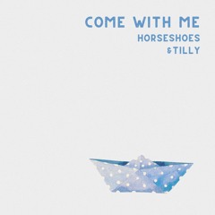Come With Me [Horseshoes x &Tilly]