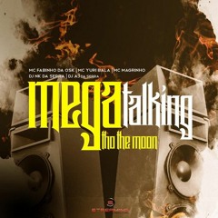 MEGA TALKING THO THE MOON - Dj Nk Da Serra, MC Fabinho da Osk, MC Yuri Bala, MC Magrinho