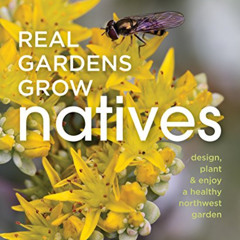 [VIEW] EBOOK 🎯 Real Gardens Grow Natives: Design, Plant, and Enjoy a Healthy Northwe