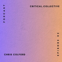 Critical Podcast 002: Chris Colford