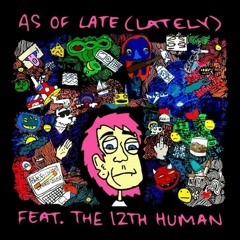 As Of Late (Lately) Ft. The 12th human
