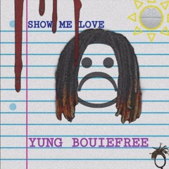 Show me love - Yung Bouiefree