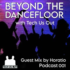 Beyond The DanceFloor with Tech Us Out #001 Guest Mix Horatio