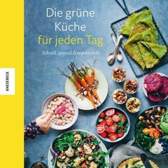 Die grüne Küche für jeden Tag: Schnell. gesund und vegetarisch  Full pdf