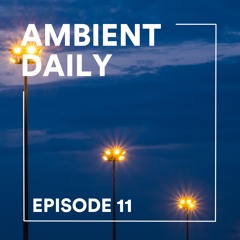 Ambient Daily - Episode 11 - Night and Dusk