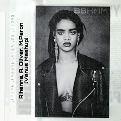 BBHMM - RIHANNA, M PERON, A OLIVER (VENUS MASHUP) #FreeDownload