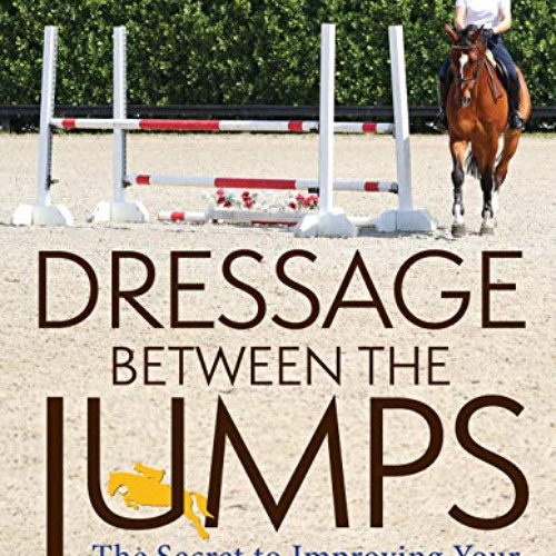 download EPUB 💗 Jane Savoie's Dressage Between the Jumps: The Secret to Improving Yo