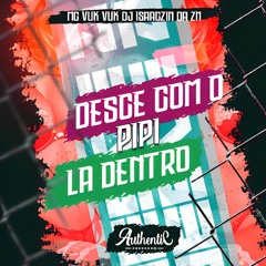 DESCE COM O PIPI LA DENTRO - MC VUK VUK (DJ ISAACZIN DA ZN)