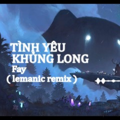 TÌNH YÊU KHỦNG LONG - FAY ( LEMANIC REMIX )