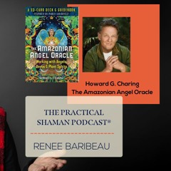 The Practical Shaman Podcast: Renee Baribeau interviews Howard G. Charing