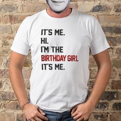 Taylor Swift Birthday Shirt, It’s Me Hi I’m The Birthday Girl It’s Me Shirt