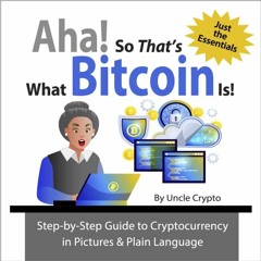 [Access] [PDF EBOOK EPUB KINDLE] Aha! So That's What Bitcoin Is!: Step-by-Step Guide