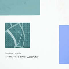 Flitz&Suppe x Mr. Käfer - How To Get Away With Sake