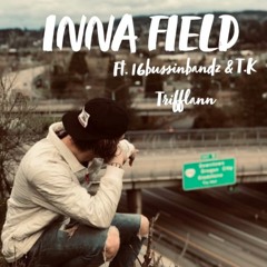 Inna Field (ft. 16Bussinbandz & T.K Trifflann)