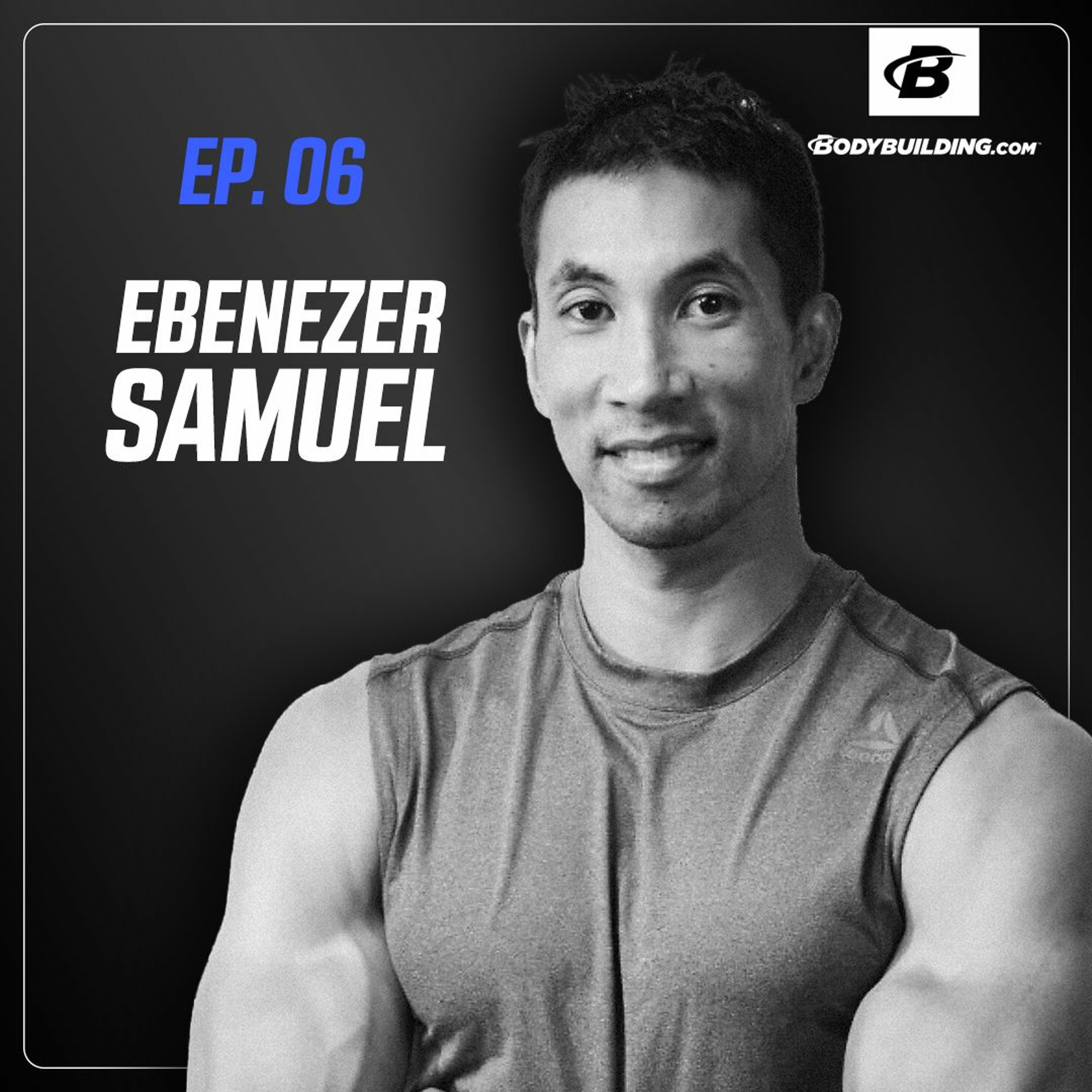 Episode 06 | Ebenezer Samuel | Building Muscle and Training for Your Decade