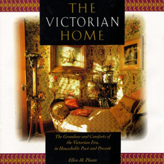 Access KINDLE 🖋️ The Victorian Home: The Grandeur and Comforts of the Victorian Era,