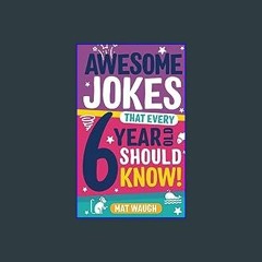 Read Ebook ❤ Awesome Jokes That Every 6 Year Old Should Know!: Bucketloads of rib ticklers, tongue