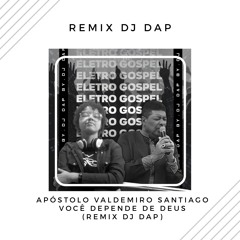 Apóstolo Valdemiro Santiago - Você Depende de Deus (Remix Dj Dap)