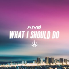 AIVØ - What I Should Do [King Step]