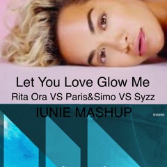 Let You Love Glow Me - Rita Ora VS Paris&Simo VS Syzz (IUNIE MASHUP) [BUY = FREE D/L]