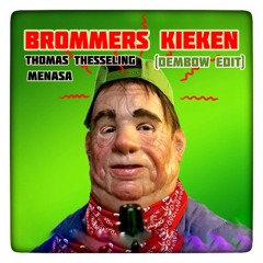 Brommers Kieken (THOMAS THESSELING x MENASA EDIT)