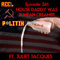 Episode 261 - House Daddy Was A Mean Creamer (ft. Juliet Jacques)