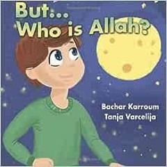 ( dKA ) But...Who is Allah?: (Islamic books for kids) by Bachar Karroum,Tanja Varcelija ( Xuf )
