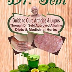 [GET] EBOOK EPUB KINDLE PDF Dr. Sebi: Guide to Cure Arthritis & Lupus Through Dr. Sebi Approved Alka