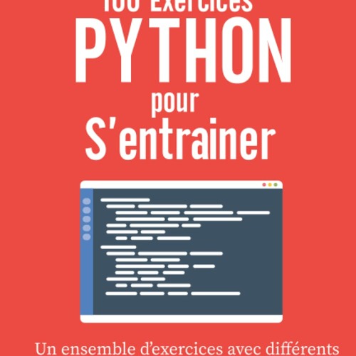 100 Exercices Python pour s'entrainer: Un ensemble d'exercices avec différents niveaux de complexité | Débutant - Intermédiaire - Avancé | Exercices corrigés pour tous les niveaux (French Edition)  PDF gratuit - AUOW0EylNL