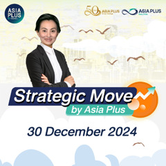 Strategic Move by Asia Plus วันที่ 30 ธันวาคม 2567
