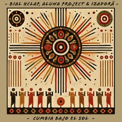 Bial HClap, Aluna Project & IZADORÄ - Cumbia Bajo El Sol