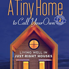[DOWNLOAD] KINDLE √ A Tiny Home to Call Your Own: Living Well in Just-Right Houses by