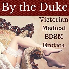 [Read] [KINDLE PDF EBOOK EPUB] Examined By The Duke: A Victorian BDSM Medical Examina