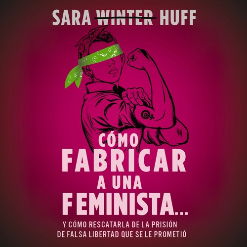Cómo Fabricar a Una Feminista | Sara Huff | Paso Uno