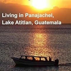 VIEW PDF 📬 The Adventurer's Guide to Pana Living: Living in Panajachel, Lake Atitlan