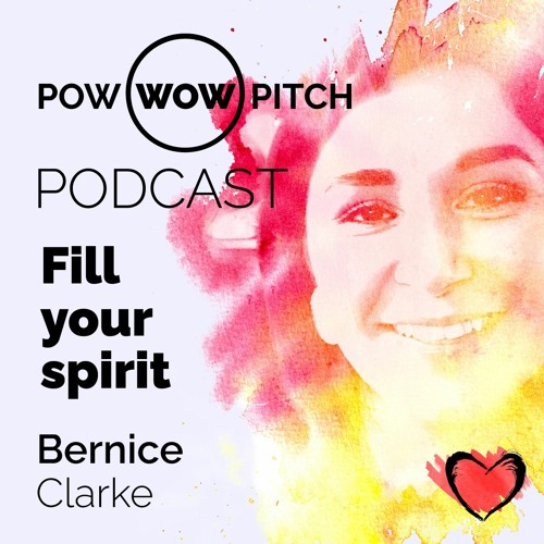 Pow Wow Pitch Podcast E12 - Fill your spirit with Bernice Clarke