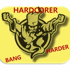 HARDCORER- BANG HARDER