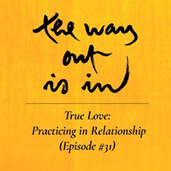 True Love: Practicing in Relationship | TWOII podcast | Episode #31