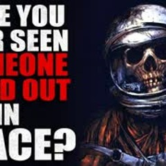 "Have you ever seen someone bleed out in space?" Creepypasta
