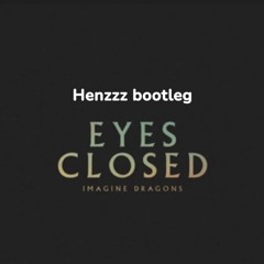 HENZZZ - Imagine Dragons - Eyes Closed - BOOTLEG