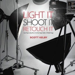 [GET] [KINDLE PDF EBOOK EPUB] Light It, Shoot It, Retouch It: Learn Step by Step How