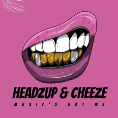 HeadzUp & Cheeze - Music's Got Me