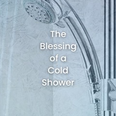 The Blessing Of A Cold Shower  Sunday Reflection And Discussion